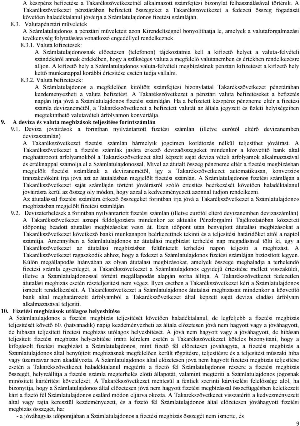 Valutapénztári műveletek A Számlatulajdonos a pénztári műveleteit azon Kirendeltségnél bonyolíthatja le, amelyek a valutaforgalmazási tevékenység folytatására vonatkozó engedéllyel rendelkeznek. 8.3.