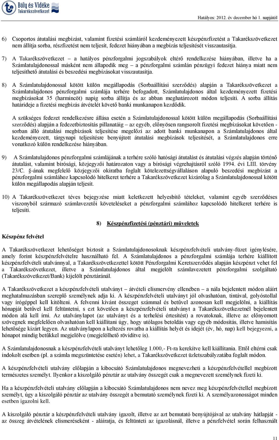 7) A Takarékszövetkezet a hatályos pénzforgalmi jogszabályok eltérő rendelkezése hiányában, illetve ha a Számlatulajdonossal másként nem állapodik meg a pénzforgalmi számlán pénzügyi fedezet hiánya