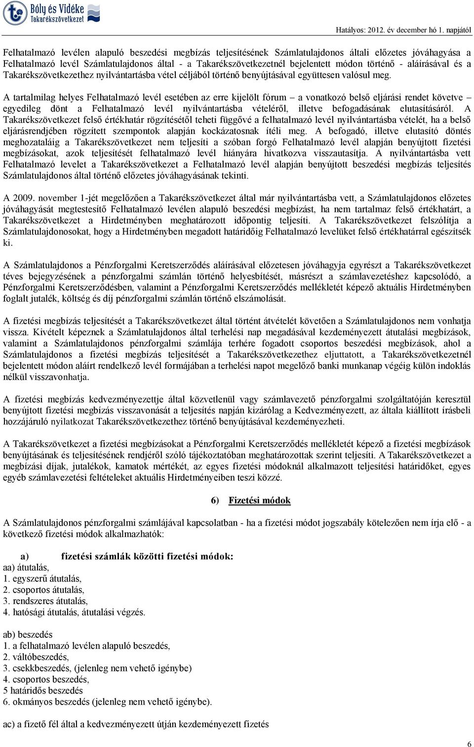 A tartalmilag helyes Felhatalmazó levél esetében az erre kijelölt fórum a vonatkozó belső eljárási rendet követve egyedileg dönt a Felhatalmazó levél nyilvántartásba vételéről, illetve befogadásának