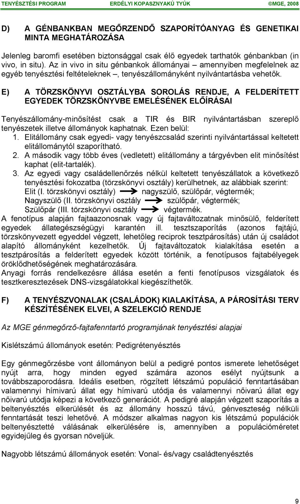 E) A TÖRZSKÖNYVI OSZTÁLYBA SOROLÁS RENDJE, A FELDERÍTETT EGYEDEK TÖRZSKÖNYVBE EMELÉSÉNEK ELŐÍRÁSAI Tenyészállomány-minősítést csak a TIR és BIR nyilvántartásban szereplő tenyészetek illetve