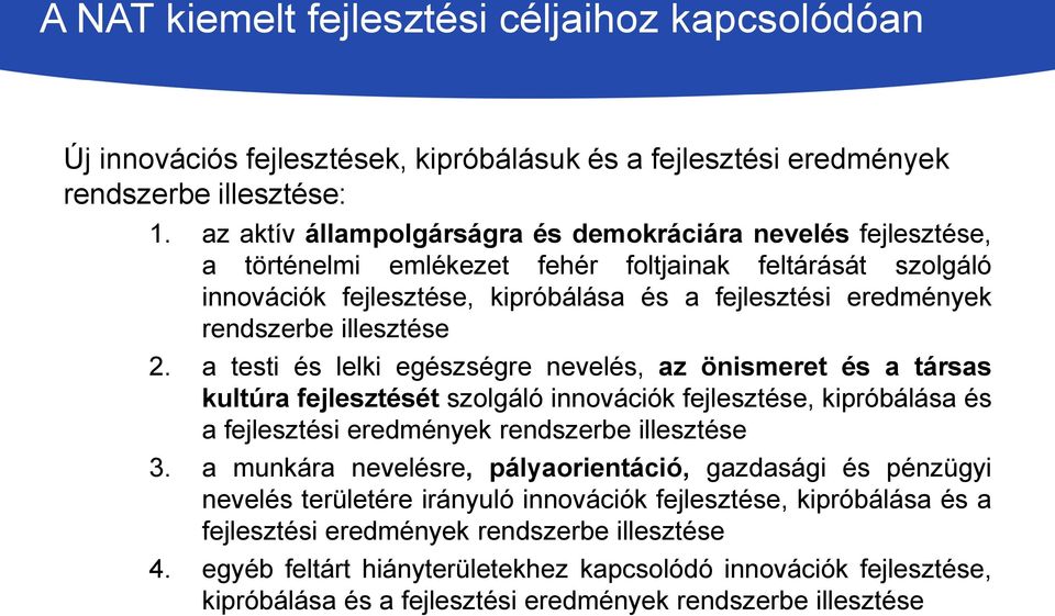 illesztése 2. a testi és lelki egészségre nevelés, az önismeret és a társas kultúra fejlesztését szolgáló innovációk fejlesztése, kipróbálása és a fejlesztési eredmények rendszerbe illesztése 3.