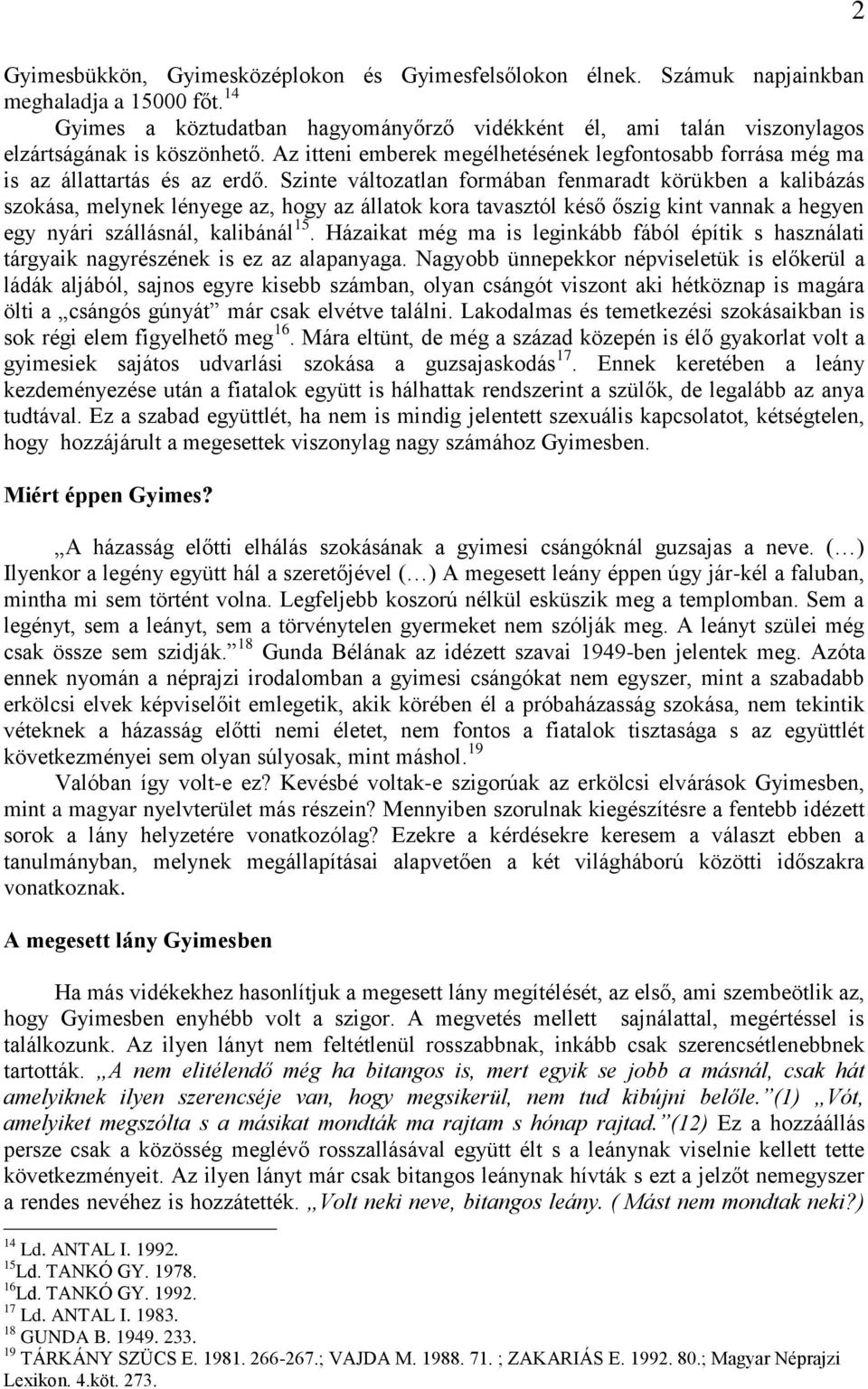 Szinte változatlan formában fenmaradt körükben a kalibázás szokása, melynek lényege az, hogy az állatok kora tavasztól késő őszig kint vannak a hegyen egy nyári szállásnál, kalibánál 15.