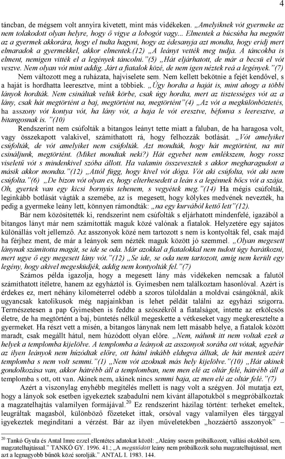 A táncokba is elment, nemigen vitték el a legények táncolni. (5) Hát eljárhatott, de már a becsü el vót veszve. Nem olyan vót mint addig. Járt a fiatalok közé, de nem igen néztek reá a legények.