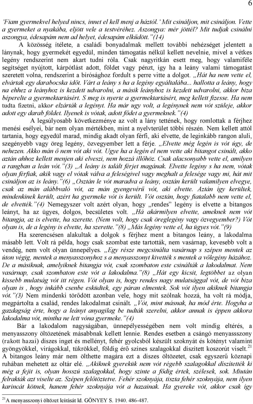 (14) A közösség ítélete, a családi bonyadalmak mellett további nehézséget jelentett a lánynak, hogy gyermekét egyedül, minden támogatás nélkül kellett nevelnie, mivel a vétkes legény rendszerint nem