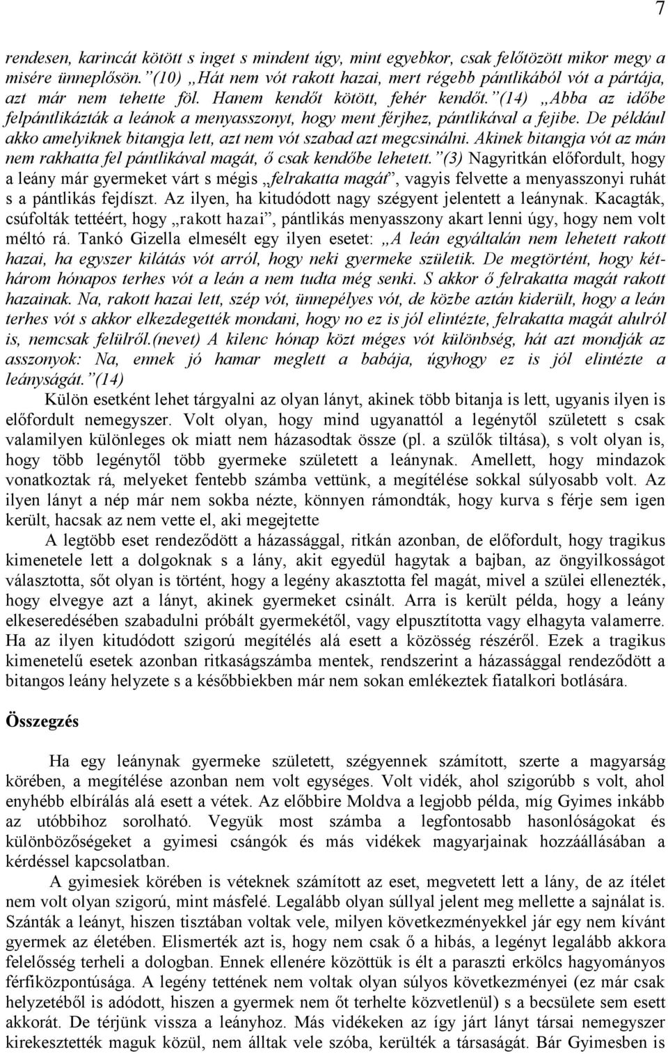 (14) Abba az időbe felpántlikázták a leánok a menyasszonyt, hogy ment férjhez, pántlikával a fejibe. De például akko amelyiknek bitangja lett, azt nem vót szabad azt megcsinálni.