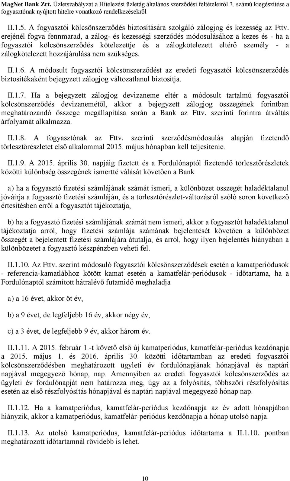 hozzájárulása nem szükséges. II.1.6. A módosult fogyasztói kölcsönszerződést az eredeti fogyasztói kölcsönszerződés biztosítékaként bejegyzett zálogjog változatlanul biztosítja. II.1.7.