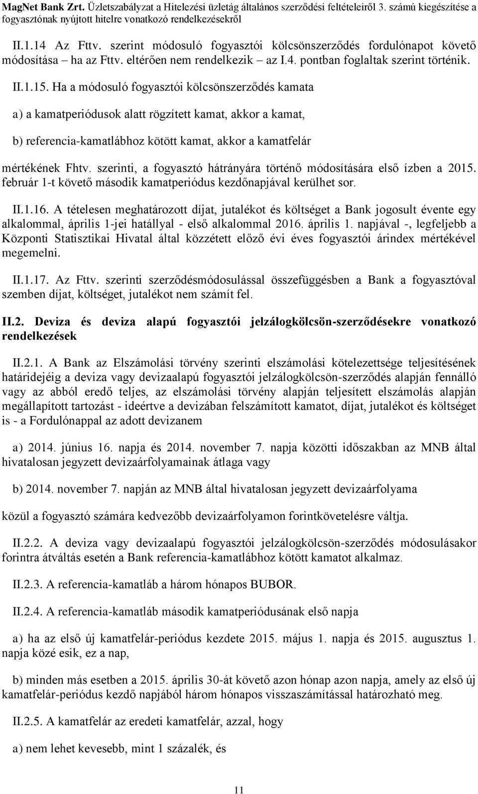 szerinti, a fogyasztó hátrányára történő módosítására első ízben a 2015. február 1-t követő második kamatperiódus kezdőnapjával kerülhet sor. II.1.16.