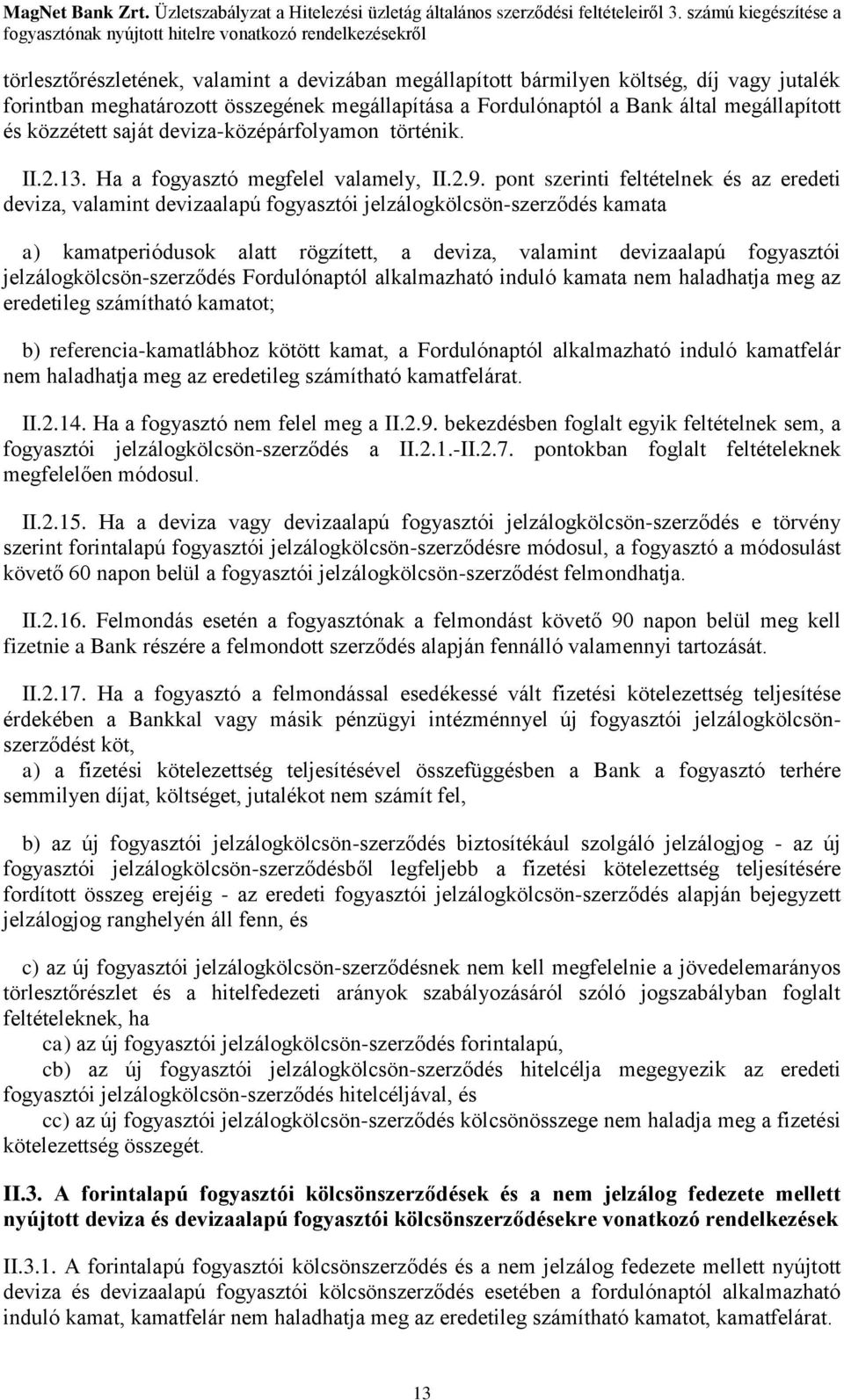 pont szerinti feltételnek és az eredeti deviza, valamint devizaalapú fogyasztói jelzálogkölcsön-szerződés kamata a) kamatperiódusok alatt rögzített, a deviza, valamint devizaalapú fogyasztói