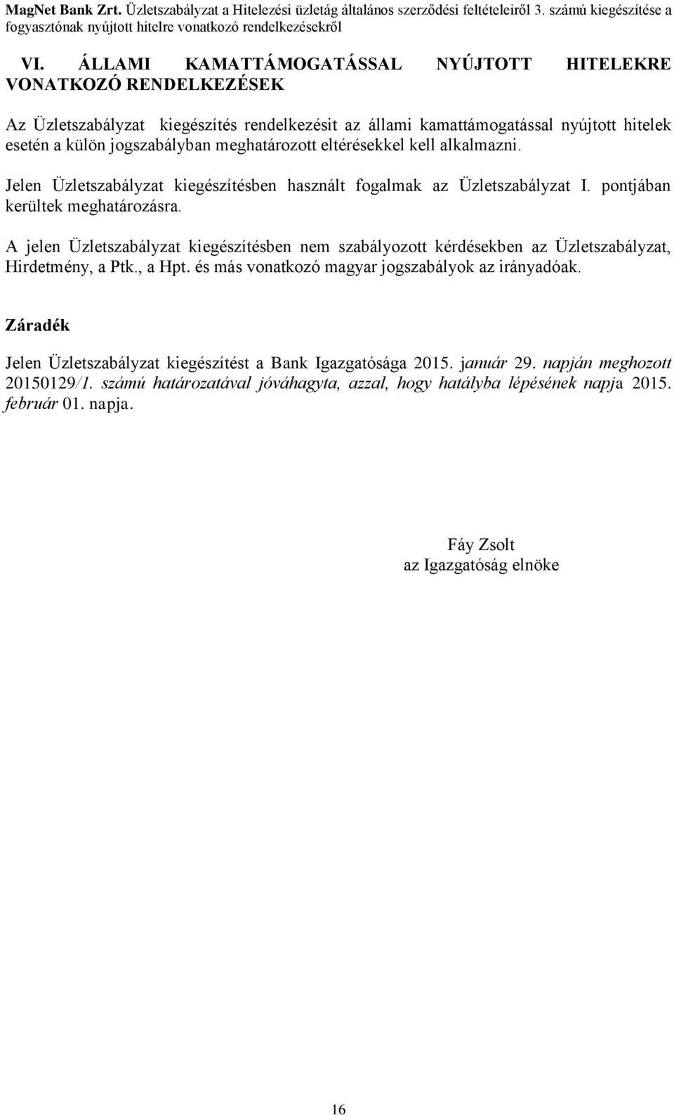 A jelen Üzletszabályzat kiegészítésben nem szabályozott kérdésekben az Üzletszabályzat, Hirdetmény, a Ptk., a Hpt. és más vonatkozó magyar jogszabályok az irányadóak.