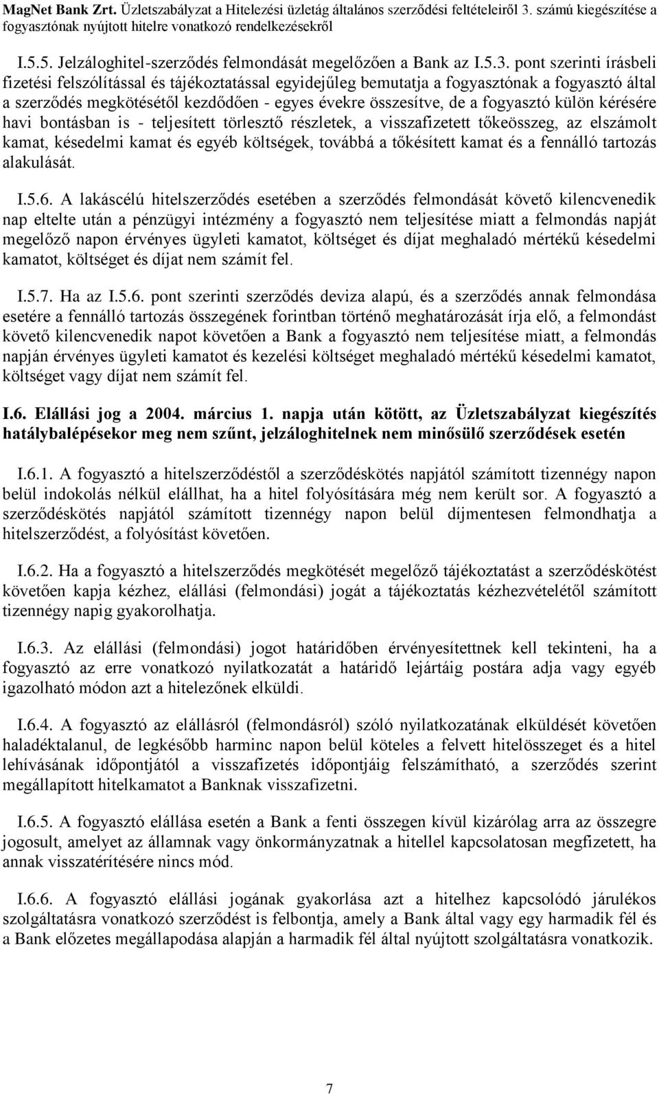 külön kérésére havi bontásban is - teljesített törlesztő részletek, a visszafizetett tőkeösszeg, az elszámolt kamat, késedelmi kamat és egyéb költségek, továbbá a tőkésített kamat és a fennálló