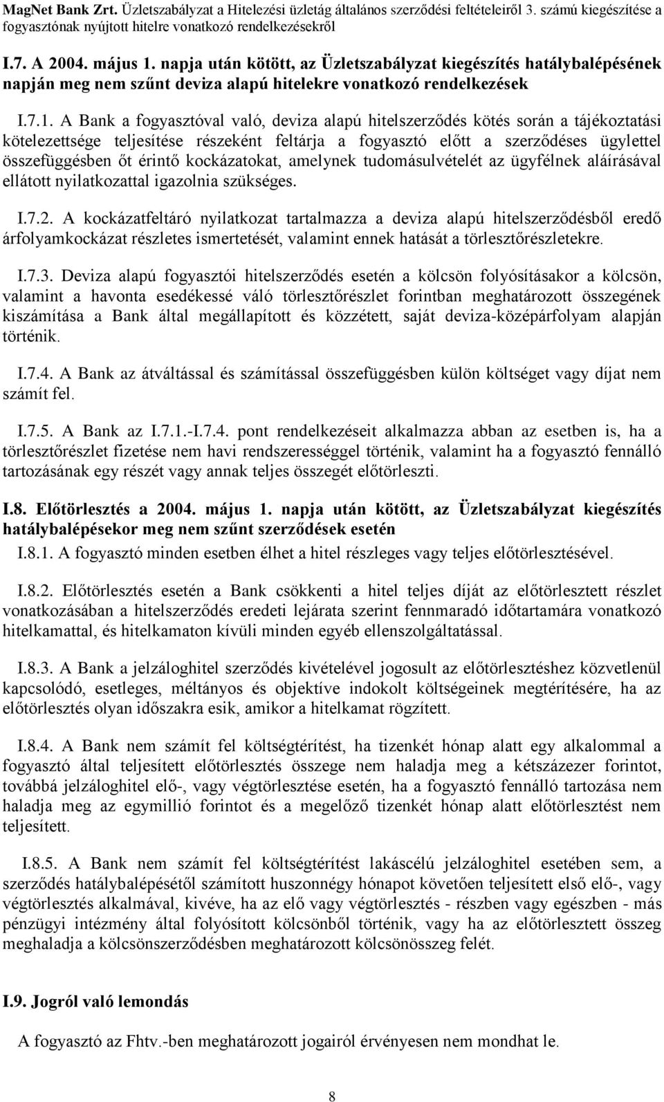 A Bank a fogyasztóval való, deviza alapú hitelszerződés kötés során a tájékoztatási kötelezettsége teljesítése részeként feltárja a fogyasztó előtt a szerződéses ügylettel összefüggésben őt érintő
