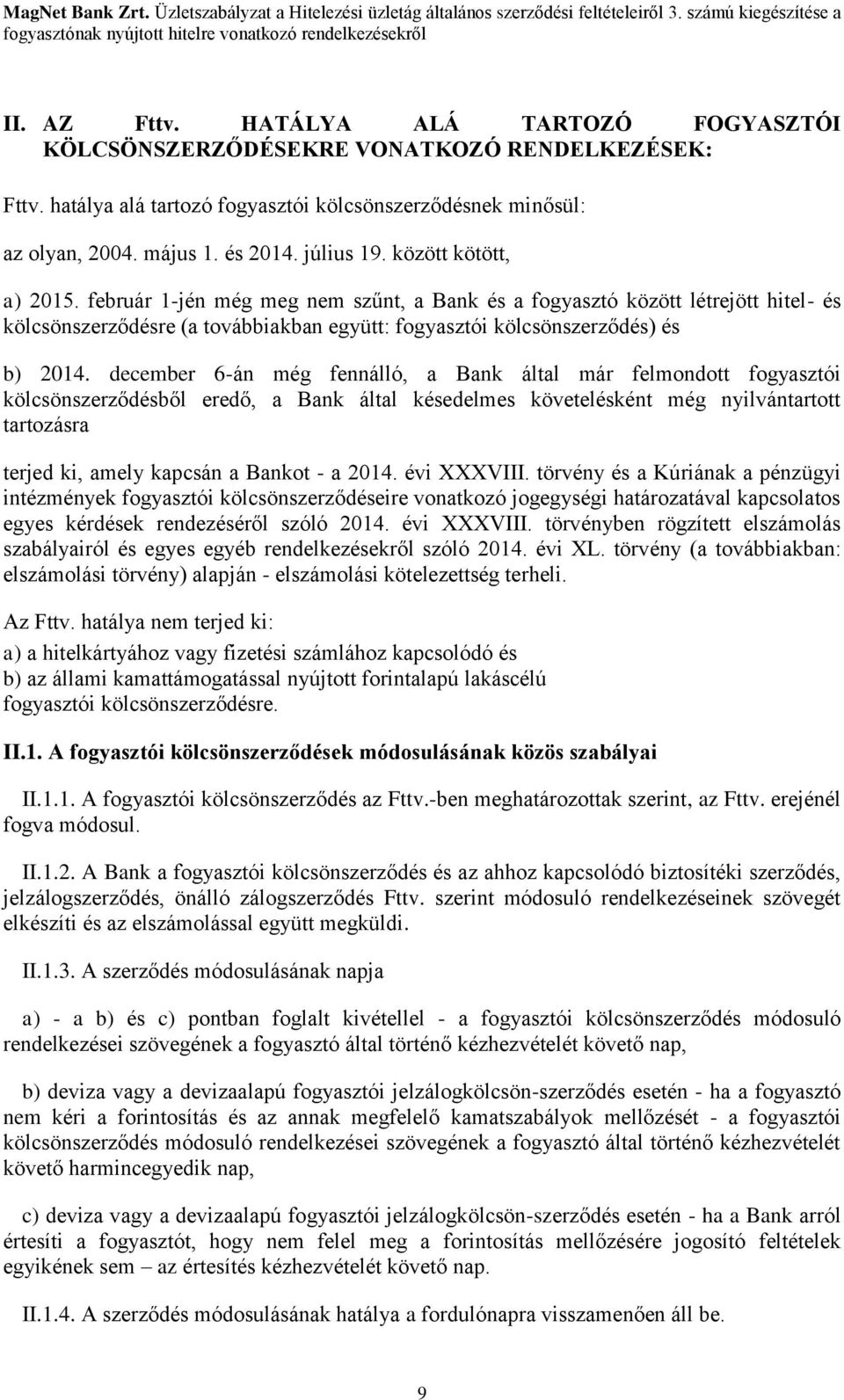 december 6-án még fennálló, a Bank által már felmondott fogyasztói kölcsönszerződésből eredő, a Bank által késedelmes követelésként még nyilvántartott tartozásra terjed ki, amely kapcsán a Bankot - a