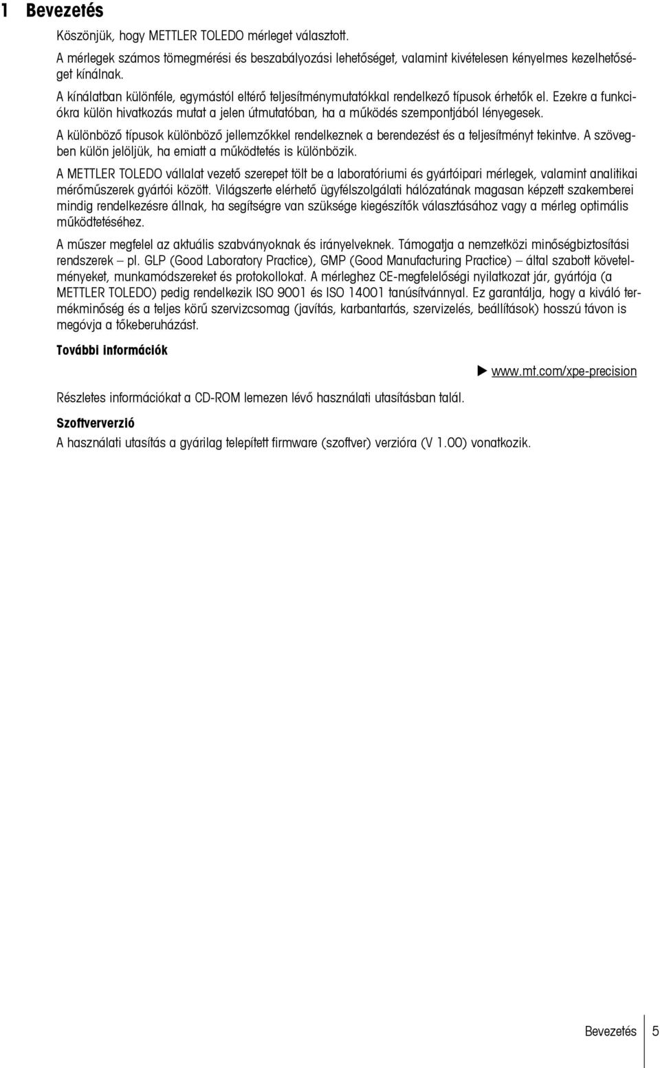 A különböző típusok különböző jellemzőkkel rendelkeznek a berendezést és a teljesítményt tekintve. A szövegben külön jelöljük, ha emiatt a működtetés is különbözik.