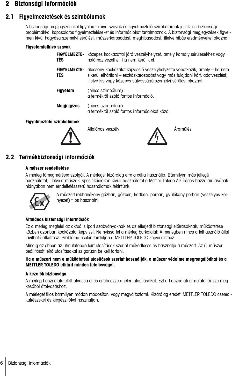 tartalmaznak. A biztonsági megjegyzések figyelmen kívül hagyása személyi sérülést, műszerkárosodást, meghibásodást, illetve hibás eredményeket okozhat.