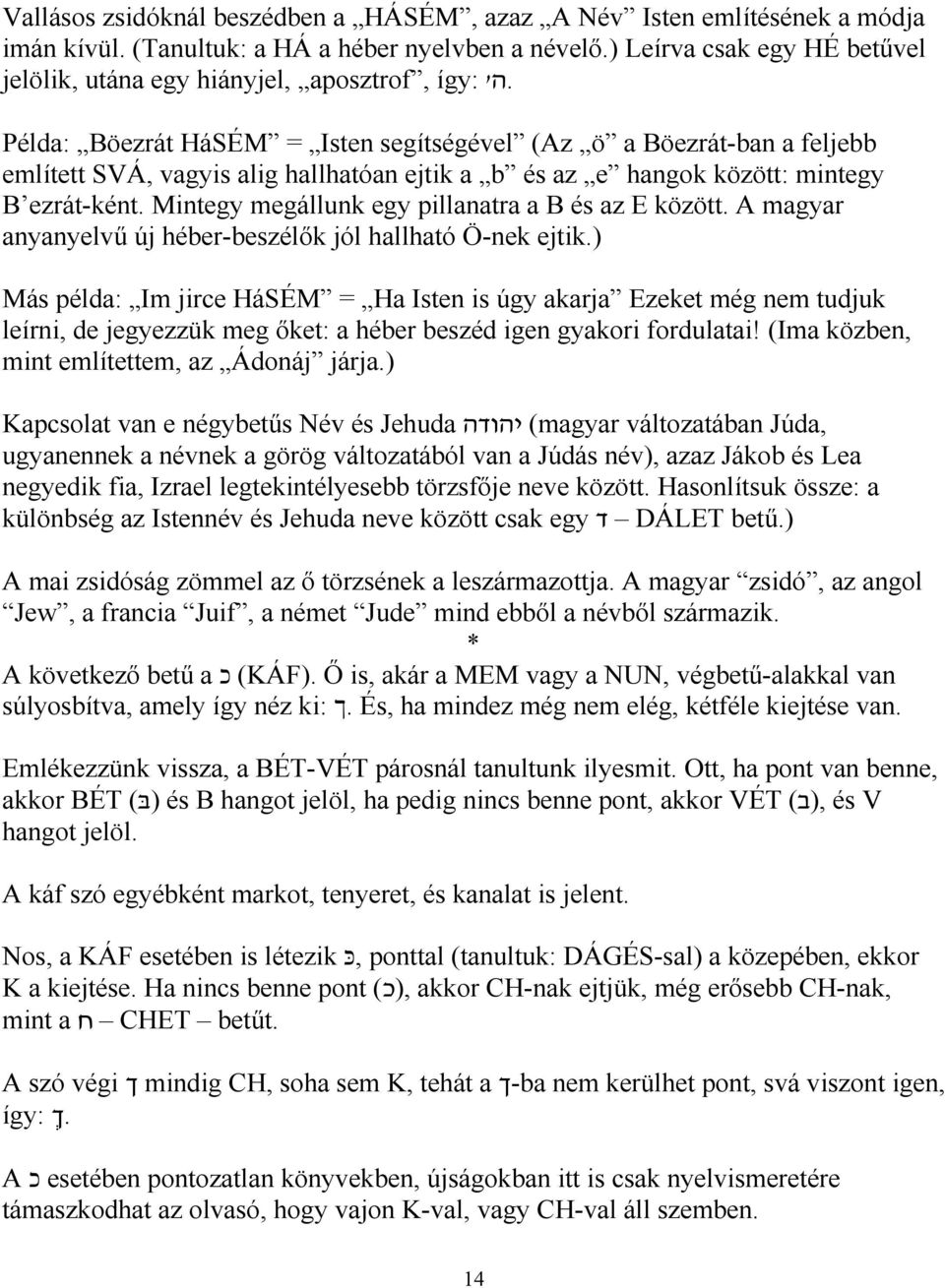 B ezrát-ként. Mintegy megállunk egy pillanatra a B és az E között. A magyar anyanyelvű új héber-beszélők jól hallható Ö-nek ejtik.
