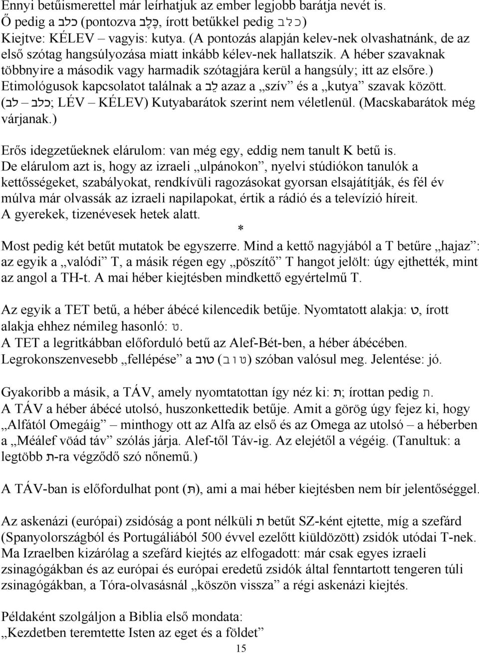 A héber szavaknak többnyire a második vagy harmadik szótagjára kerül a hangsúly; itt az elsőre.) Etimológusok kapcsolatot találnak a ל ב azaz a szív és a kutya szavak között.