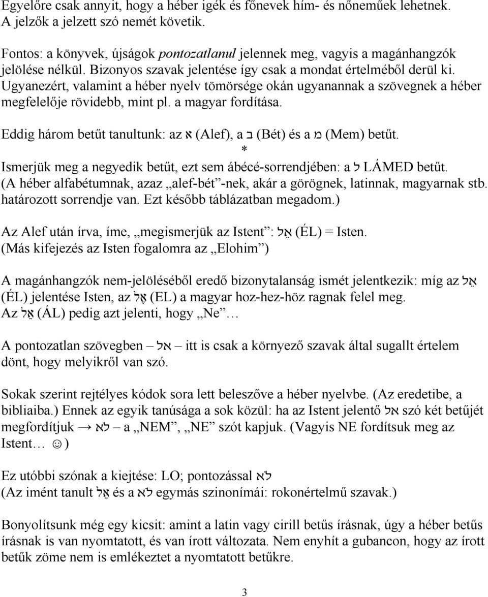 Ugyanezért, valamint a héber nyelv tömörsége okán ugyanannak a szövegnek a héber megfelelője rövidebb, mint pl. a magyar fordítása.