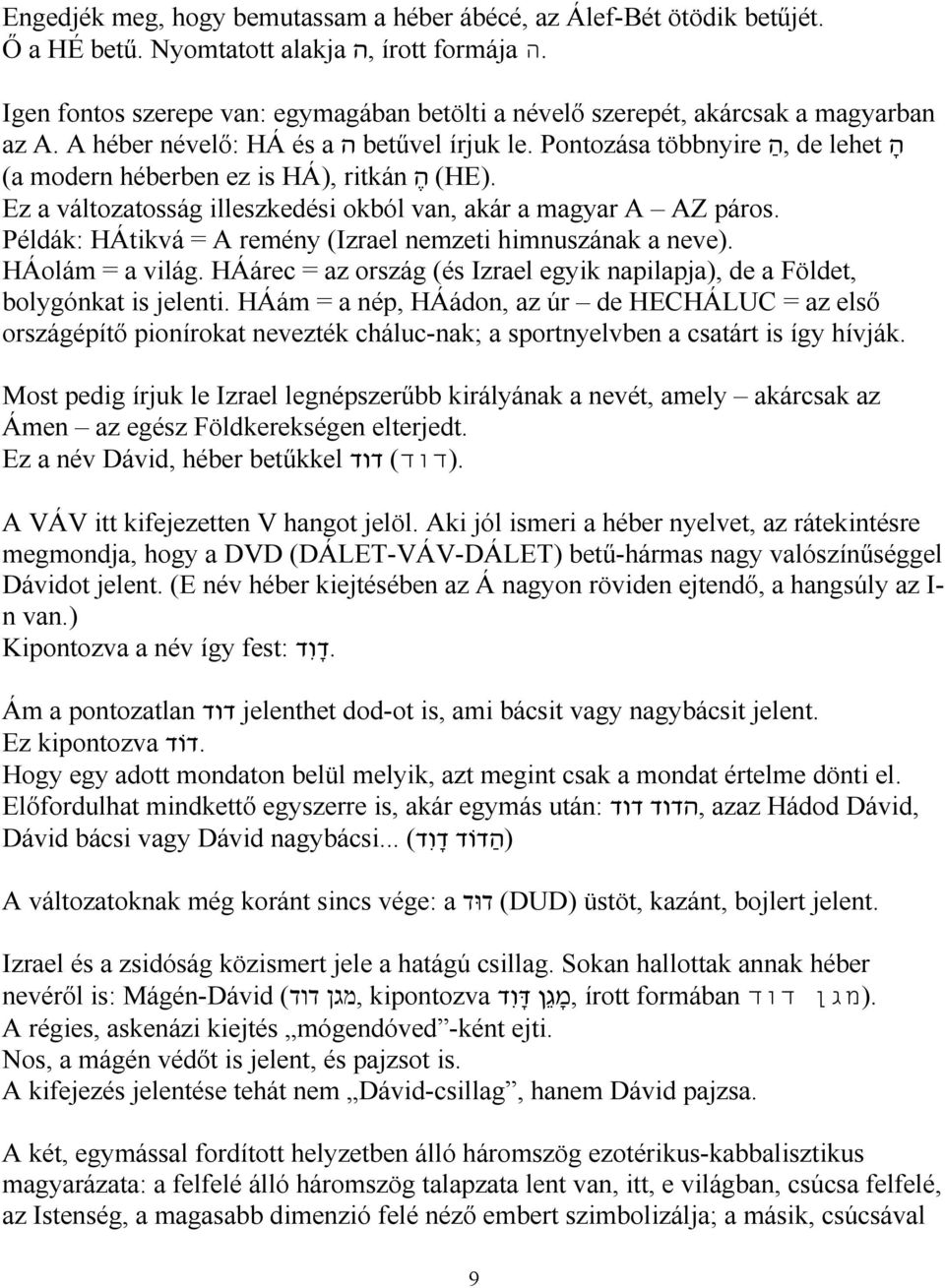 A héber névelő: HÁ és a (a modern héberben ez is HÁ), ritkán ה (HE). Ez a változatosság illeszkedési okból van, akár a magyar A AZ páros.