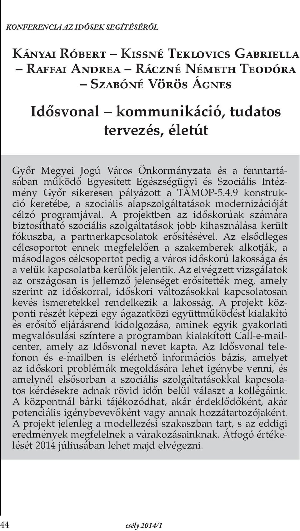 9 konstrukció keretébe, a szociális alapszolgáltatások modernizációját célzó programjával.