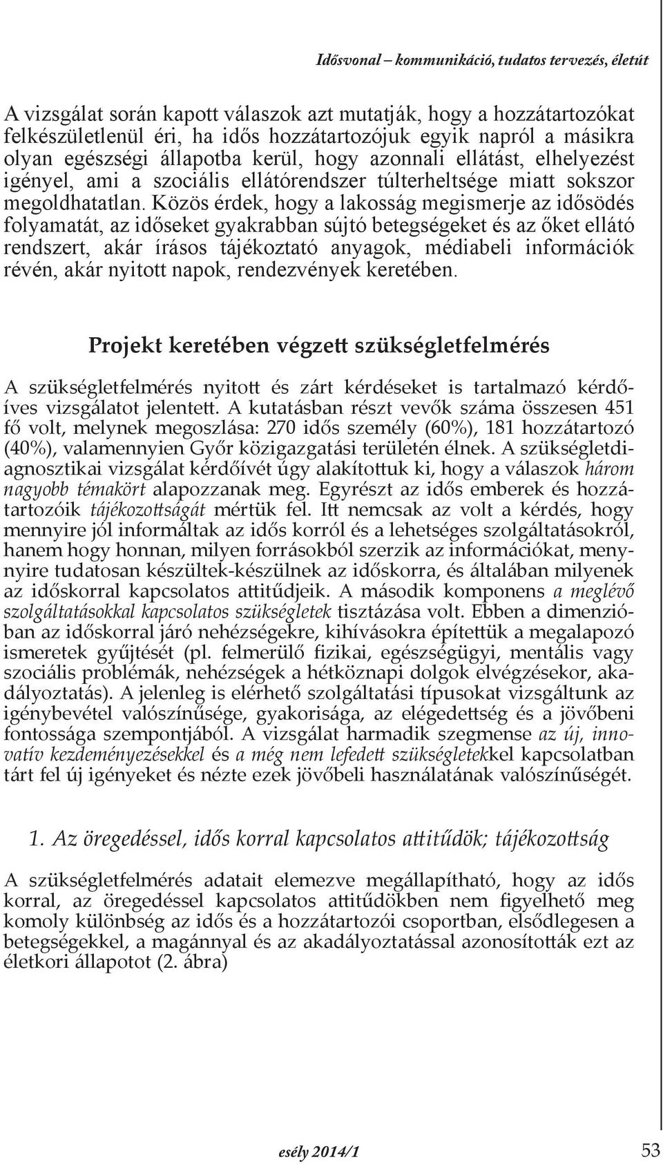 Közös érdek, hogy a lakosság megismerje az idősödés folyamatát, az időseket gyakrabban sújtó betegségeket és az őket ellátó rendszert, akár írásos tájékoztató anyagok, médiabeli információk révén,