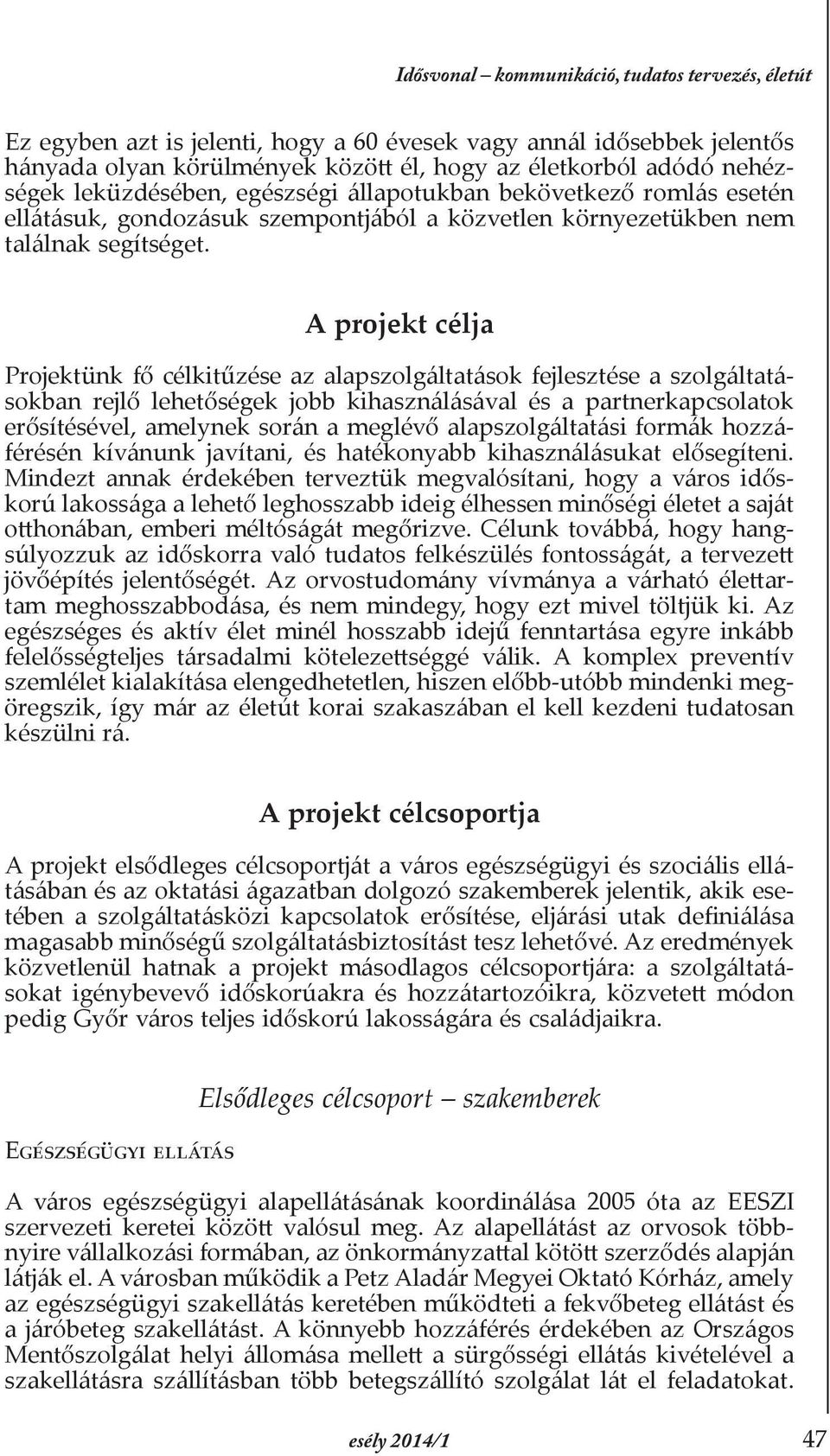 A projekt célja Projektünk fő célkitűzése az alapszolgáltatások fejlesztése a szolgáltatásokban rejlő lehetőségek jobb kihasználásával és a partnerkapcsolatok erősítésével, amelynek során a meglévő