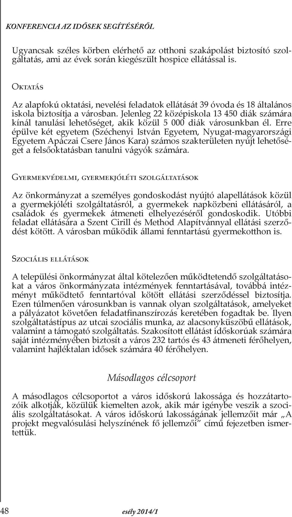 Jelenleg 22 középiskola 13 450 diák számára kínál tanulási lehetőséget, akik közül 5 000 diák városunkban él.