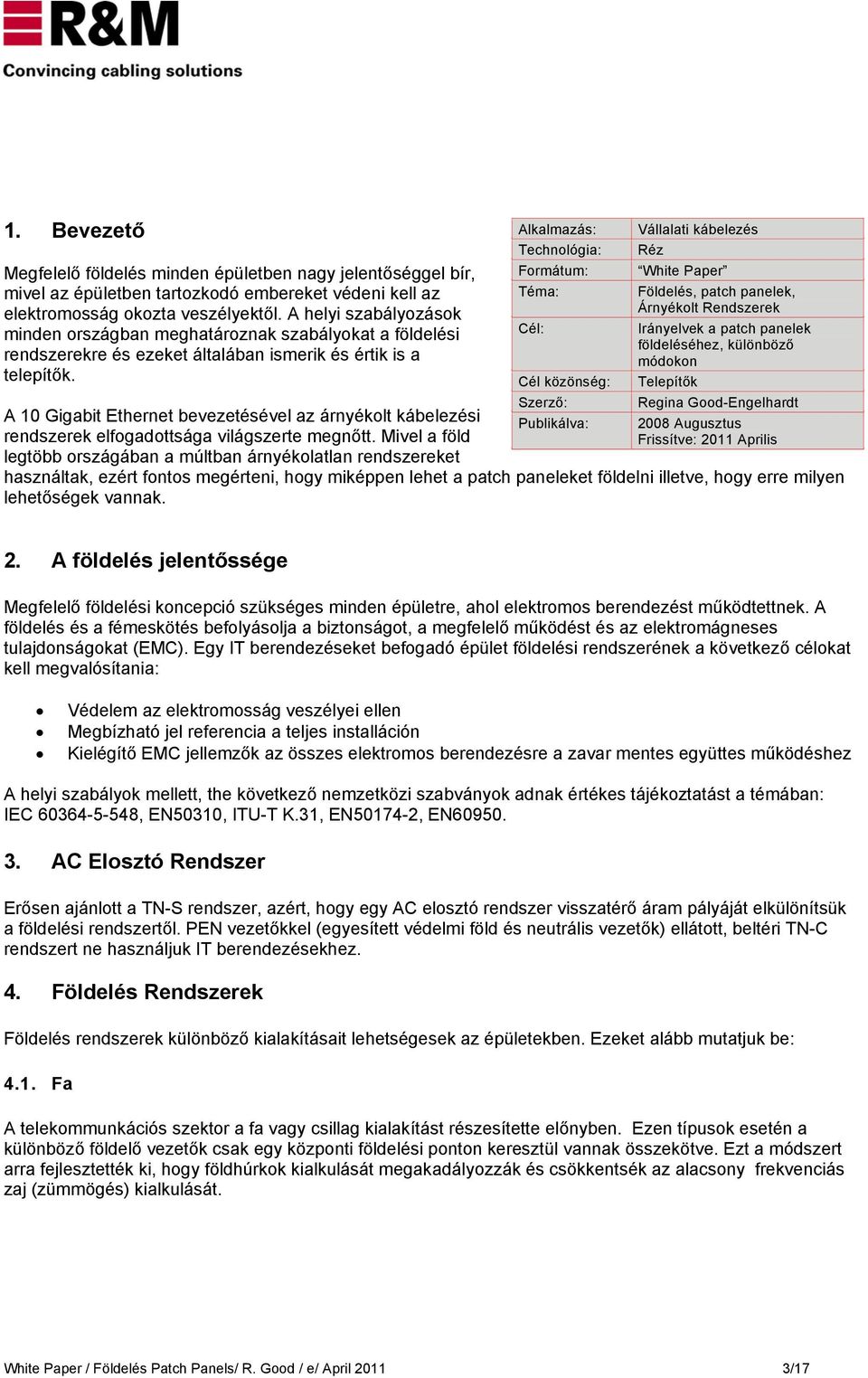 A 10 Gigabit Ethernet bevezetésével az árnyékolt kábelezési rendszerek elfogadottsága világszerte megnőtt.