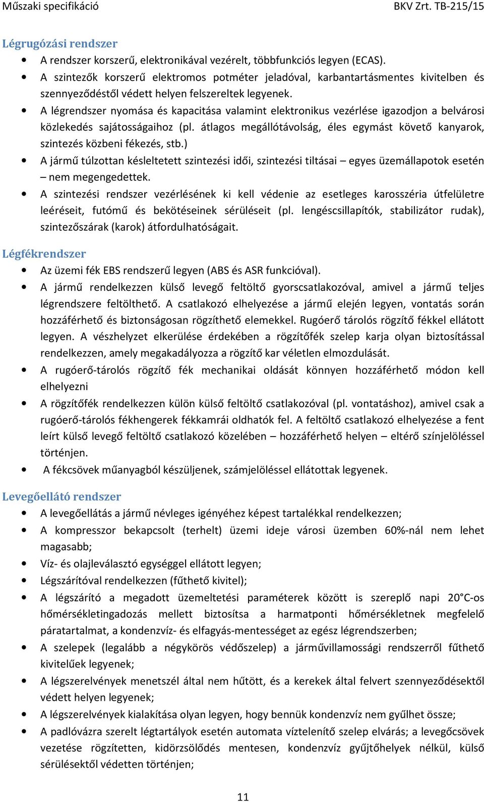 A légrendszer nyomása és kapacitása valamint elektronikus vezérlése igazodjon a belvárosi közlekedés sajátosságaihoz (pl.