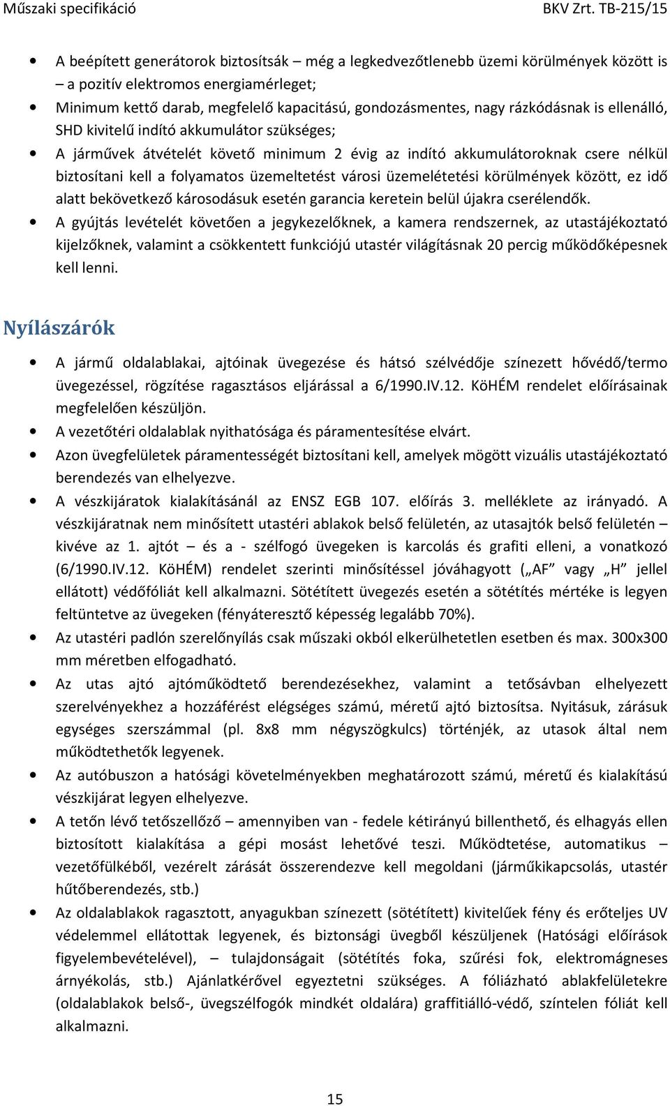 városi üzemelétetési körülmények között, ez idő alatt bekövetkező károsodásuk esetén garancia keretein belül újakra cserélendők.