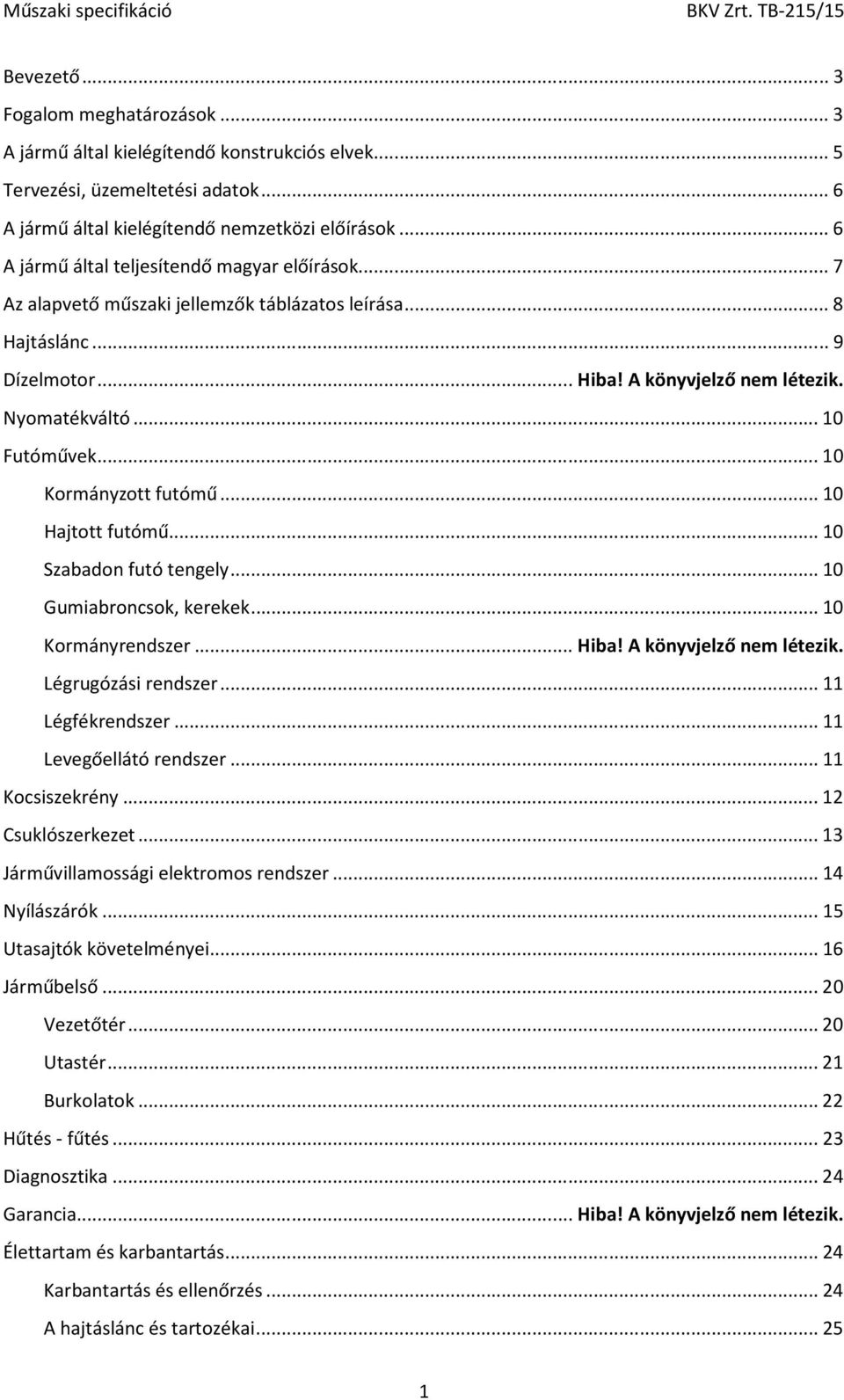 .. 10 Kormányzott futómű... 10 Hajtott futómű... 10 Szabadon futó tengely... 10 Gumiabroncsok, kerekek... 10 Kormányrendszer... Hiba! A könyvjelző nem létezik. Légrugózási rendszer... 11 Légfékrendszer.