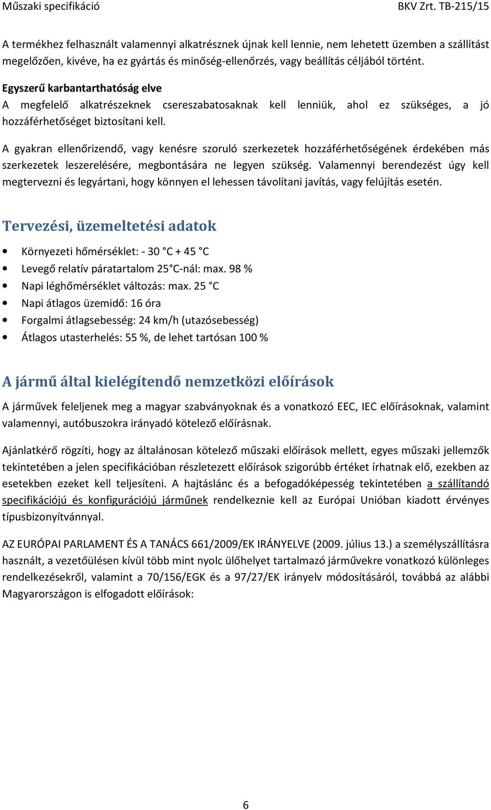 A gyakran ellenőrizendő, vagy kenésre szoruló szerkezetek hozzáférhetőségének érdekében más szerkezetek leszerelésére, megbontására ne legyen szükség.