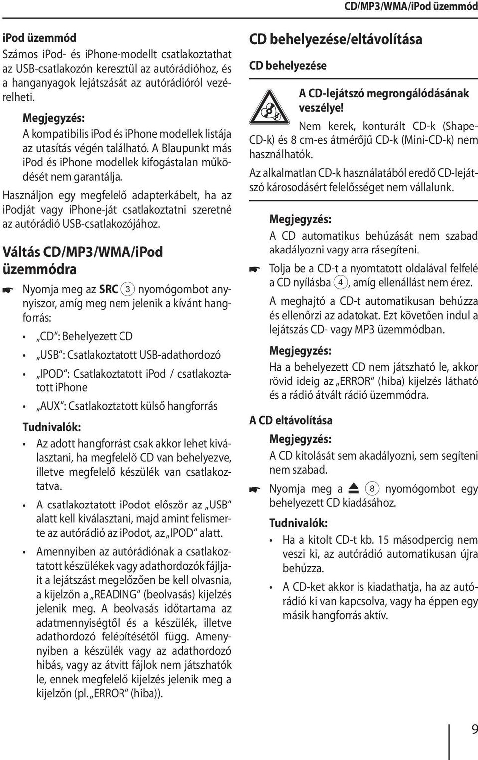 Használjon egy megfelelő adapterkábelt, ha az ipodját vagy iphone-ját csatlakoztatni szeretné az autórádió USB-csatlakozójához.