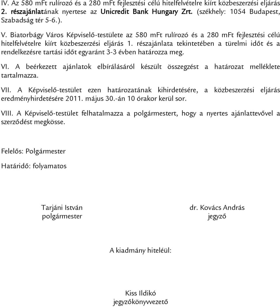 részajánlata tekintetében a türelmi időt és a rendelkezésre tartási időt egyaránt 3-3 évben határozza meg. VI.