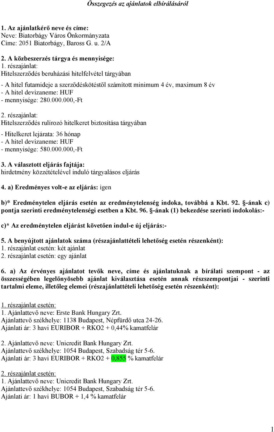 részajánlat: Hitelszerződés rulírozó hitelkeret biztosítása tárgyában - Hitelkeret lejárata: 36 hónap - A hitel devizaneme: HUF - mennyisége: 580.000.000,-Ft 3.