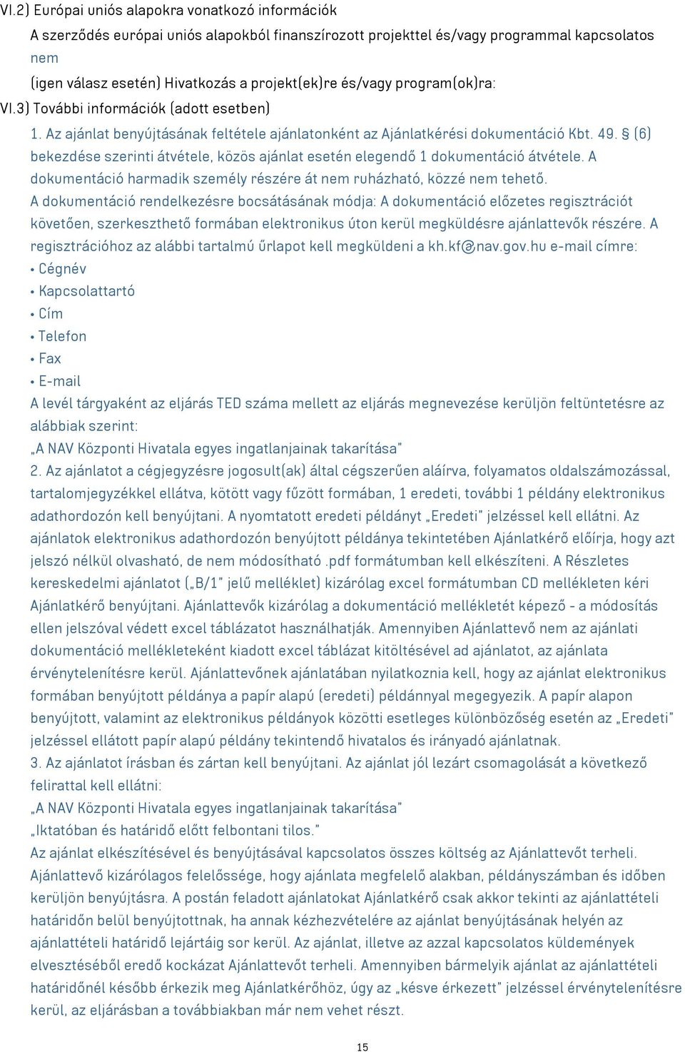 (6) bekezdése szerinti átvétele, közös ajánlat esetén elegendő 1 dokumentáció átvétele. A dokumentáció harmadik személy részére át nem ruházható, közzé nem tehető.