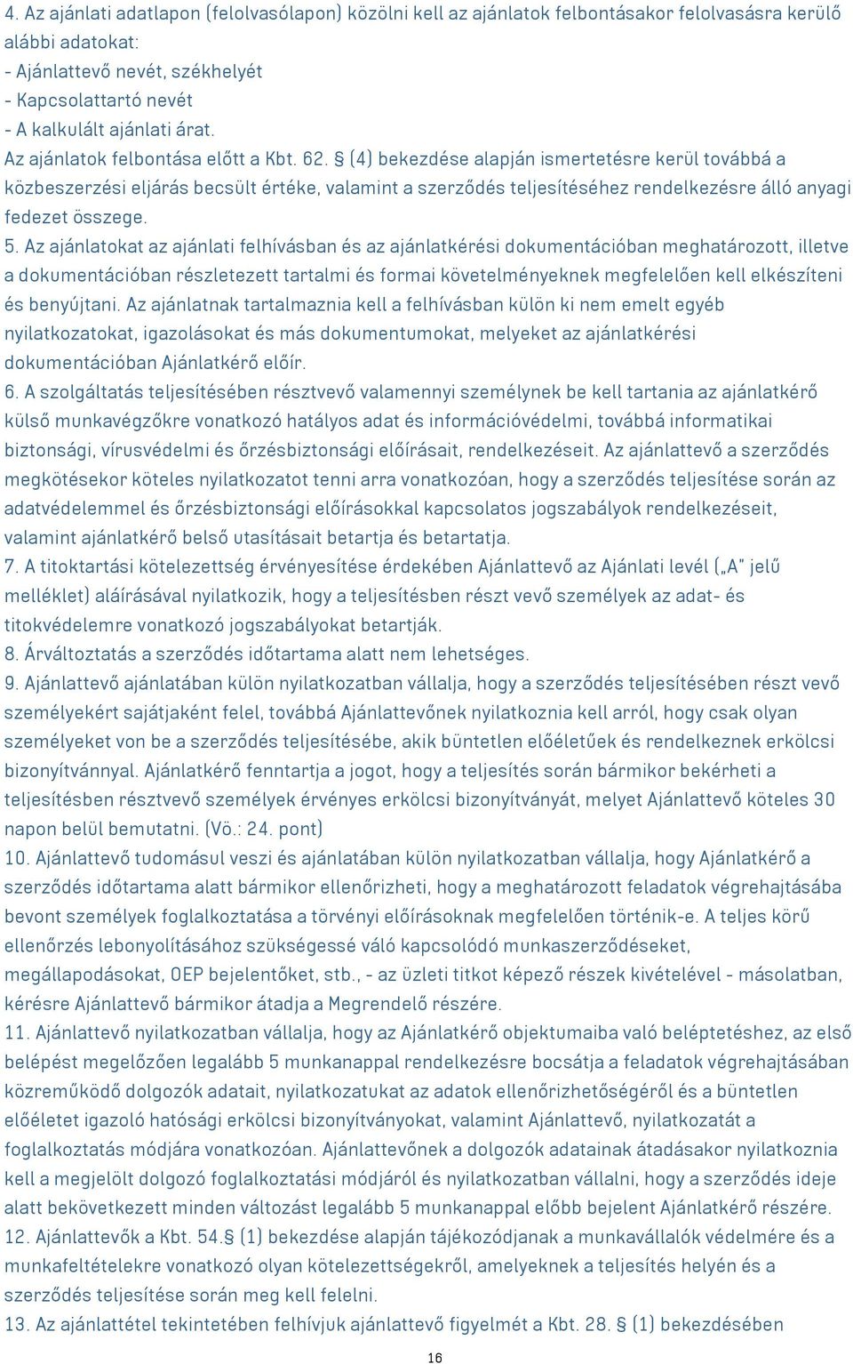 (4) bekezdése alapján ismertetésre kerül továbbá a közbeszerzési eljárás becsült értéke, valamint a szerződés teljesítéséhez rendelkezésre álló anyagi fedezet összege. 5.