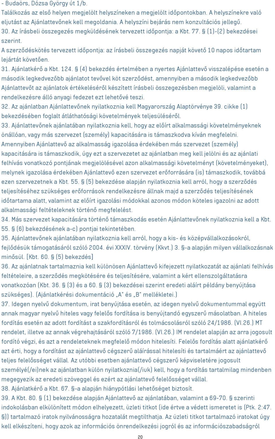 A szerződéskötés tervezett időpontja: az írásbeli összegezés napját követő 10 napos időtartam lejártát követően. 31. Ajánlatkérő a Kbt. 124.