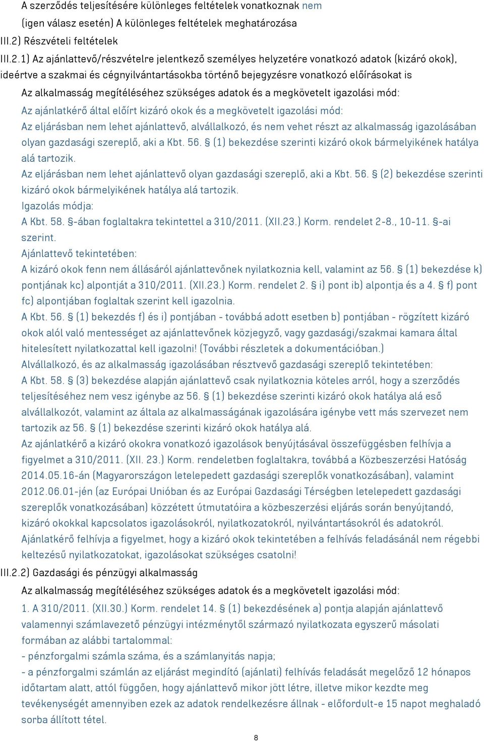 1) Az ajánlattevő/részvételre jelentkező személyes helyzetére vonatkozó adatok (kizáró okok), ideértve a szakmai és cégnyilvántartásokba történő bejegyzésre vonatkozó előírásokat is Az alkalmasság