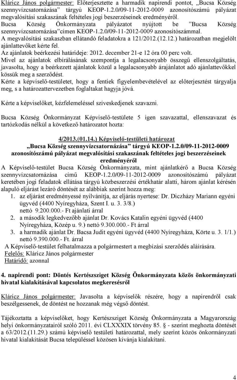 Bucsa Község Önkormányzata pályázatot nyújtott be Bucsa Község szennyvízcsatornázása címen KEOP-1.2.0/09-11-2012-0009 azonosítószámmal. A megvalósítási szakaszban ellátandó feladatokra a 121/2012.(12.