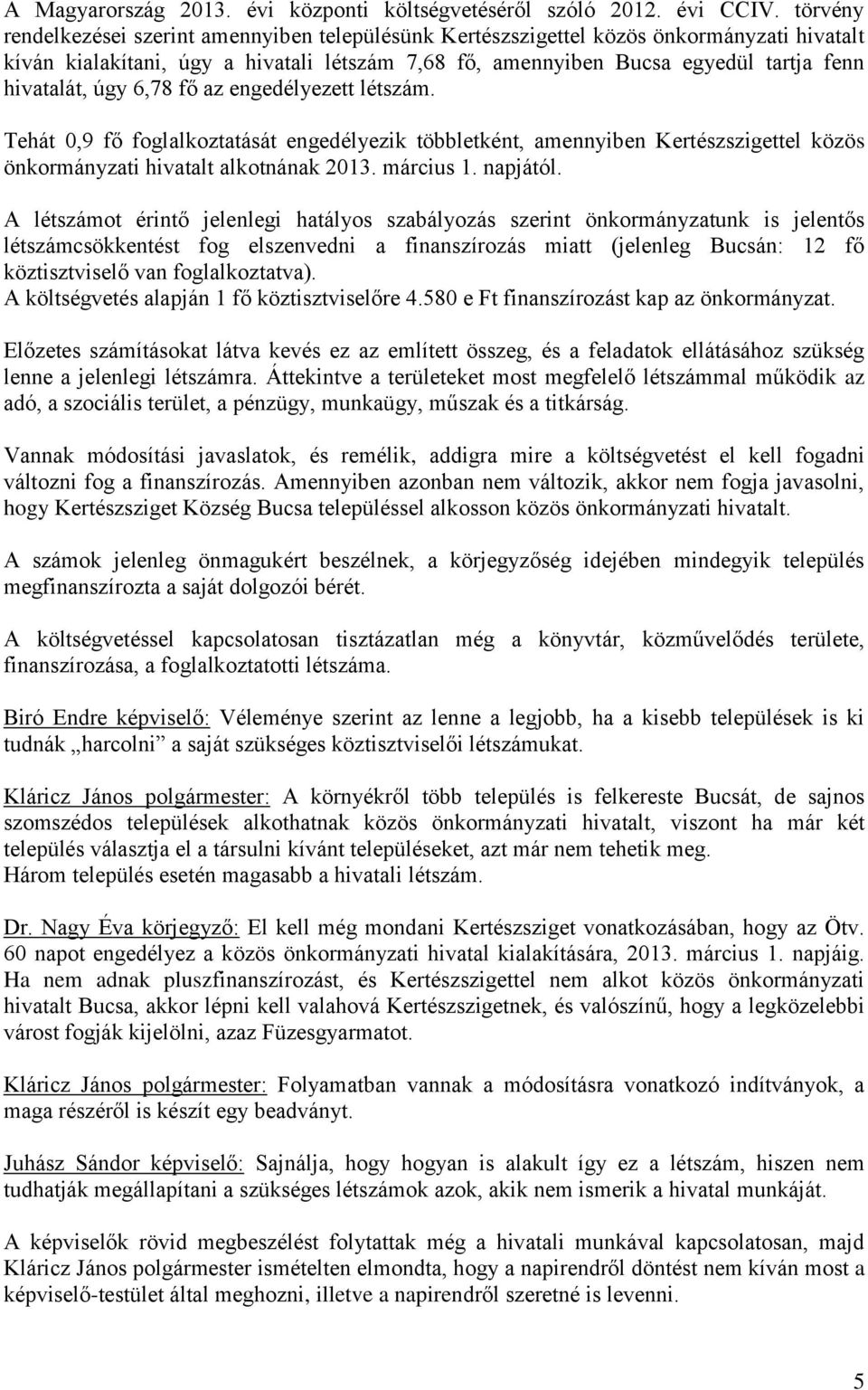 úgy 6,78 fő az engedélyezett létszám. Tehát 0,9 fő foglalkoztatását engedélyezik többletként, amennyiben Kertészszigettel közös önkormányzati hivatalt alkotnának 2013. március 1. napjától.