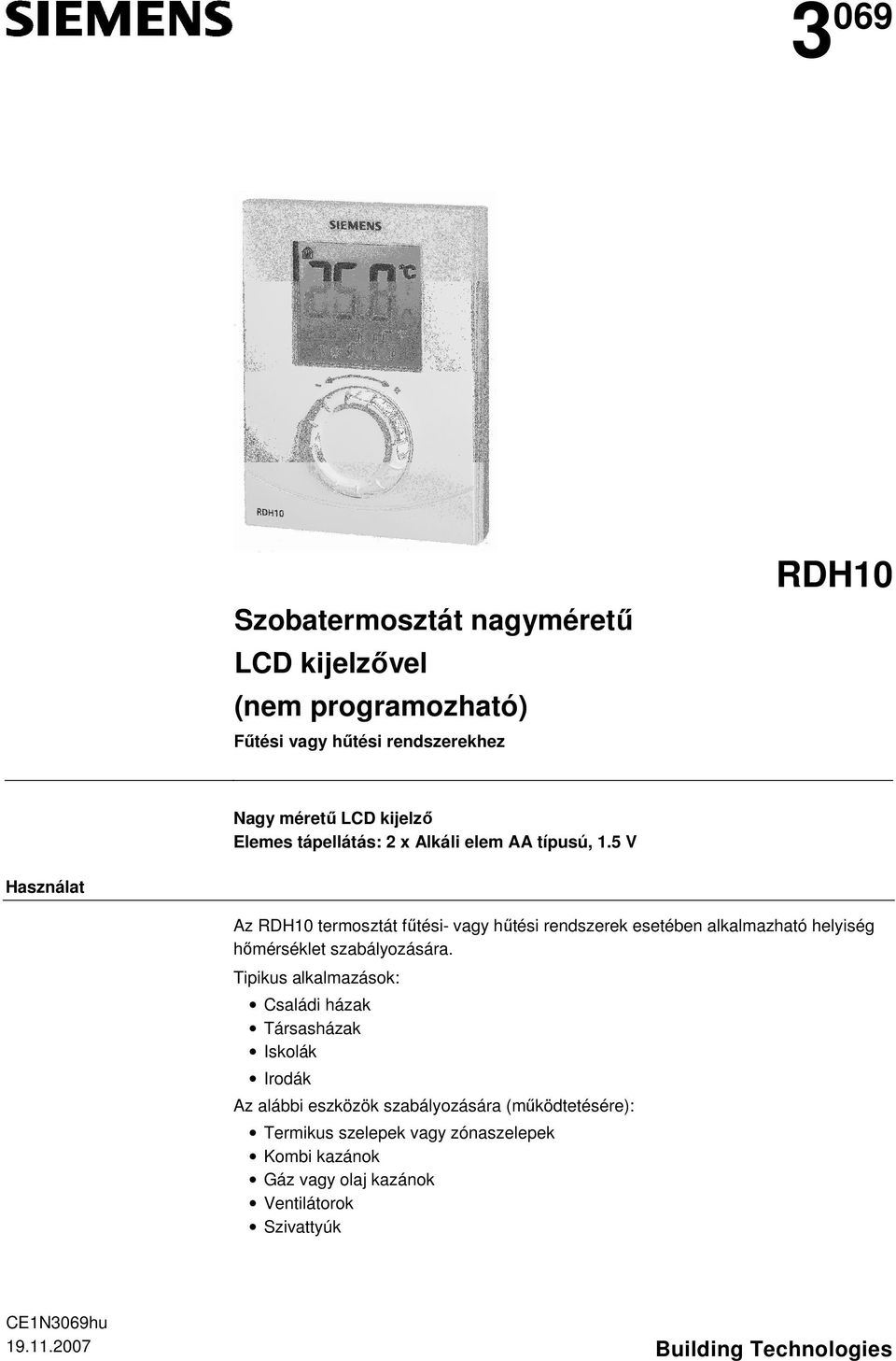 5 V Használat Az RDH10 termosztát fűtési- vagy hűtési rendszerek esetében alkalmazható helyiség hőmérséklet szabályozására.