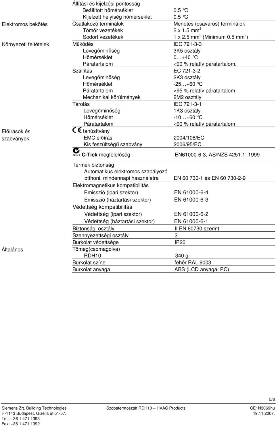 5 mm 2 ) Működés IEC 721-3-3 Levegőminőség 3K5 osztály Hőmérséklet 0 +40 C Páratartalom <90 % relatív páratartalom.