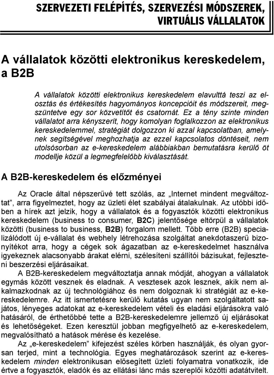 Ez a tény szinte minden vállalatot arra kényszerít, hogy komolyan foglalkozzon az elektronikus kereskedelemmel, stratégiát dolgozzon ki azzal kapcsolatban, amelynek segítségével meghozhatja az ezzel