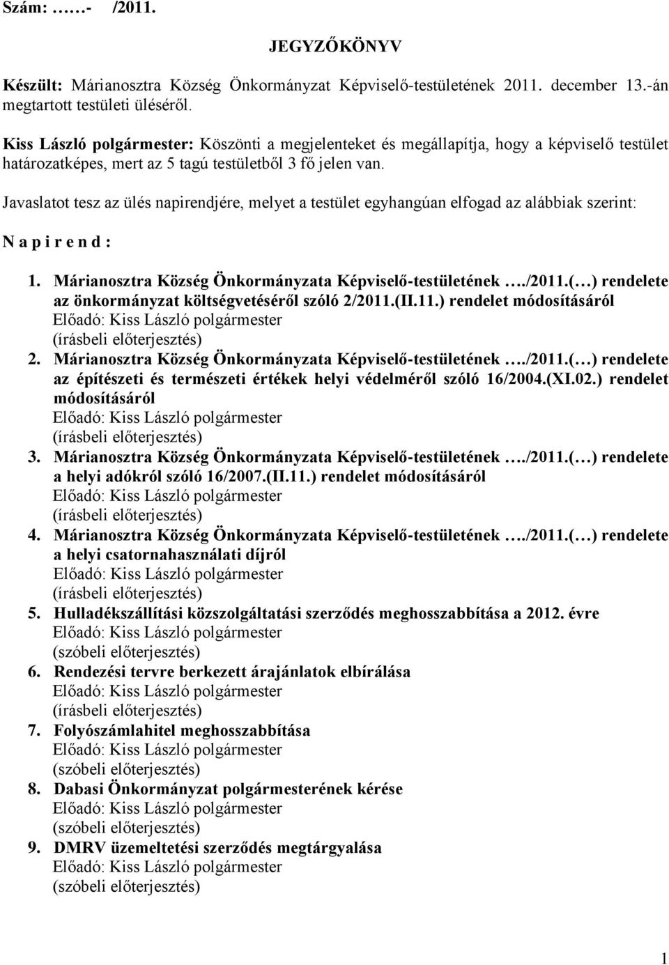 Javaslatot tesz az ülés napirendjére, melyet a testület egyhangúan elfogad az alábbiak szerint: N a p i r e n d : 1. Márianosztra Község Önkormányzata Képviselő-testületének./2011.