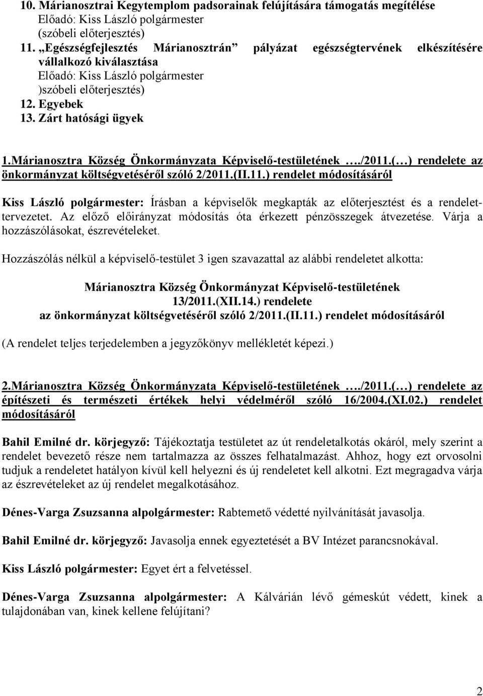 Márianosztra Község Önkormányzata Képviselő-testületének./2011.( ) rendelete az önkormányzat költségvetéséről szóló 2/2011.(II.11.) rendelet módosításáról Kiss László polgármester: Írásban a képviselők megkapták az előterjesztést és a rendelettervezetet.