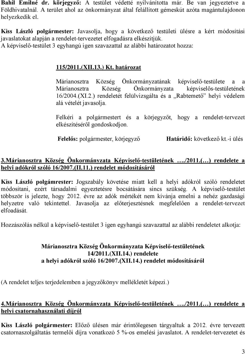 A képviselő-testület 3 egyhangú igen szavazattal az alábbi határozatot hozza: 115/2011.(XII.13.) Kt.