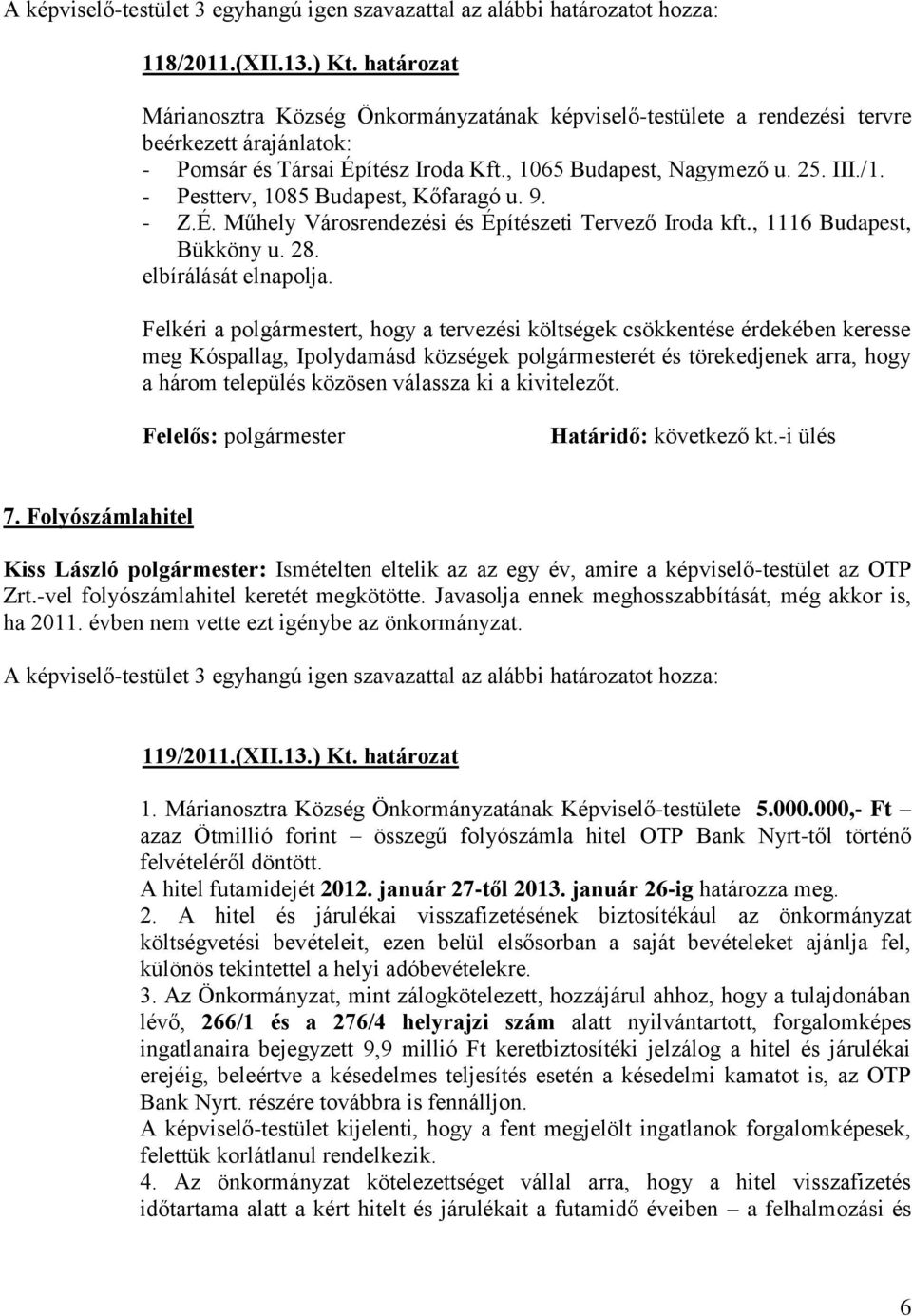 - Pestterv, 1085 Budapest, Kőfaragó u. 9. - Z.É. Műhely Városrendezési és Építészeti Tervező Iroda kft., 1116 Budapest, Bükköny u. 28. elbírálását elnapolja.