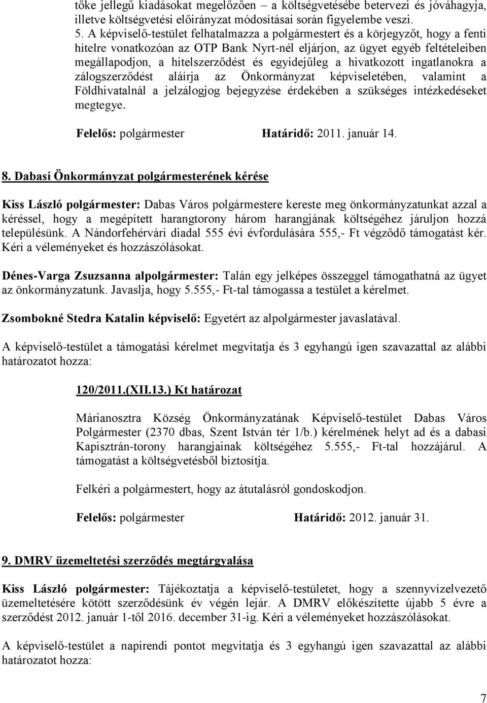 egyidejűleg a hivatkozott ingatlanokra a zálogszerződést aláírja az Önkormányzat képviseletében, valamint a Földhivatalnál a jelzálogjog bejegyzése érdekében a szükséges intézkedéseket megtegye.