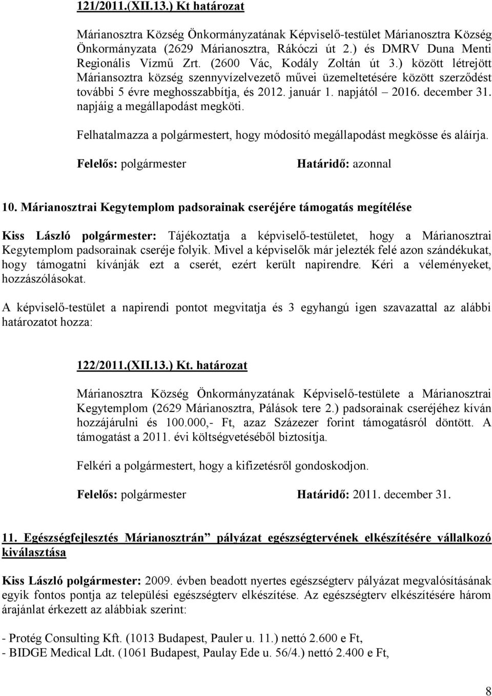december 31. napjáig a megállapodást megköti. Felhatalmazza a polgármestert, hogy módosító megállapodást megkösse és aláírja. Felelős: polgármester Határidő: azonnal 10.