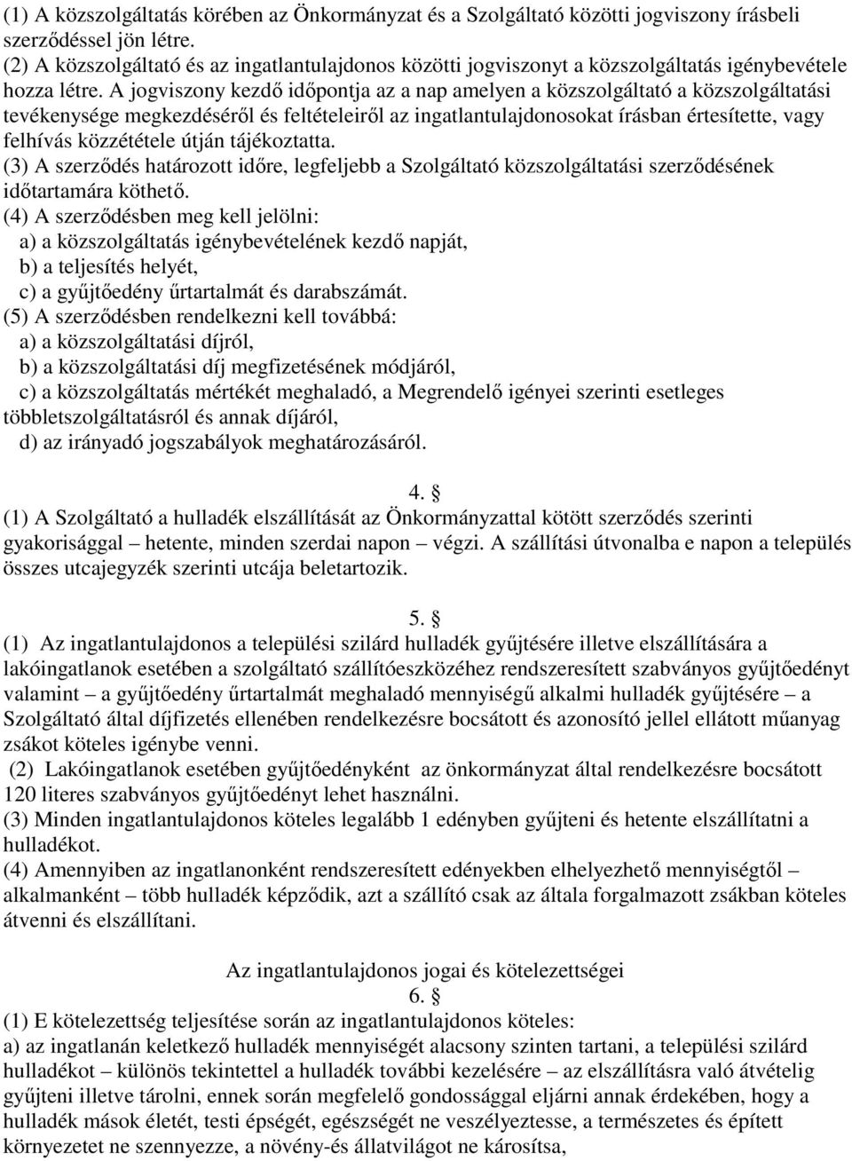 A jogviszony kezdő időpontja az a nap amelyen a közszolgáltató a közszolgáltatási tevékenysége megkezdéséről és feltételeiről az ingatlantulajdonosokat írásban értesítette, vagy felhívás közzététele